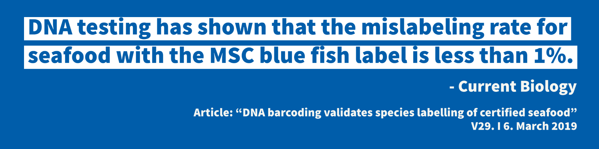 DNA testing has shown that the mislabeling rate for seafood with the MSC blue fish label is less than 1%.
