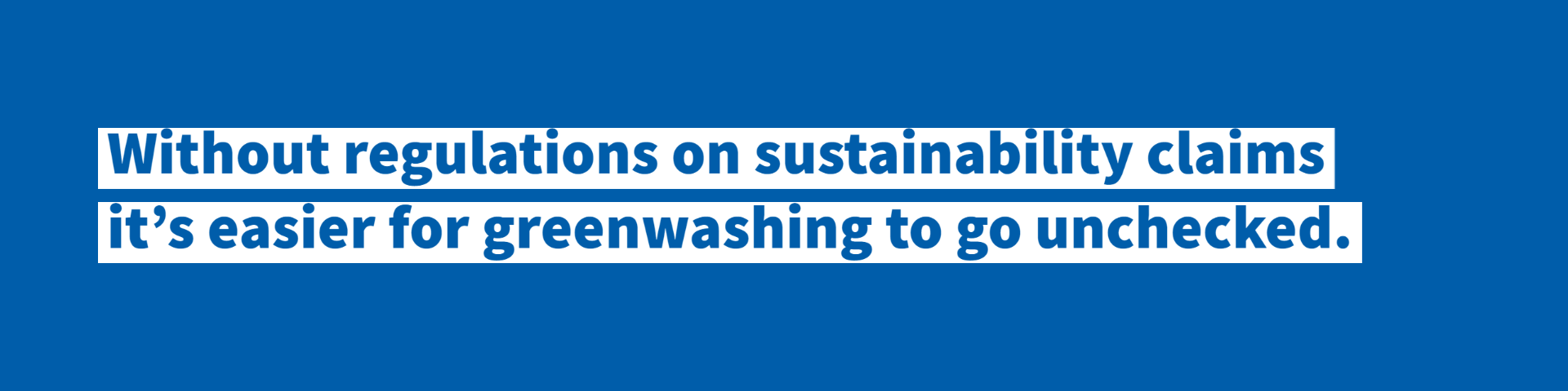 Without regulations on sustainability claims it's easier for greenwashing to go unchecked.